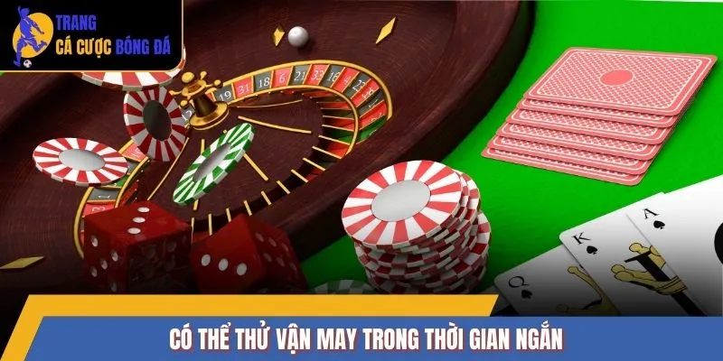 Có thể thử vận may trong thời gian ngắn